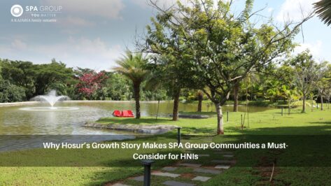 Why Hosur’s Growth Story Makes SPA Group Communities a Must-Consider for HNIs